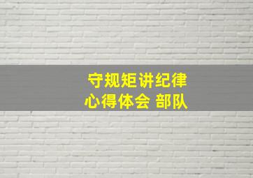 守规矩讲纪律心得体会 部队